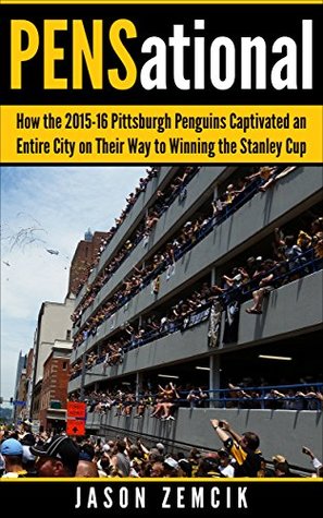 Read Online PENSational: How the 2015-16 Pittsburgh Penguins Captivated an Entire City on Their Way to Winning the Stanley Cup - Jason Zemcik | PDF