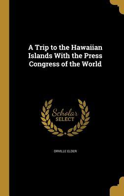 Read A Trip to the Hawaiian Islands with the Press Congress of the World - Orville Elder file in PDF