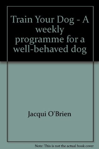 Read Online Train Your Dog - A weekly programme for a well-behaved dog - Jacqui O'Brien file in ePub