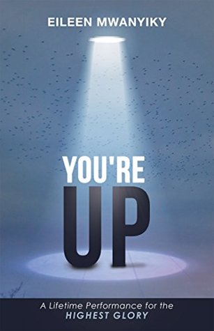 Read YOU're UP: A Lifetime Performance for the Highest Glory - Eileen Mwanyiky file in PDF