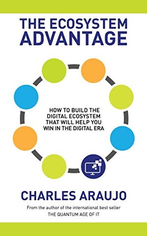 Download The Ecosystem Advantage: How to Build the Digital Ecosystem That Will Help You Win in the Digital Era - Charles Araujo file in ePub