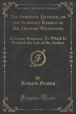 Download The Spiritual Quixote, or the Summer's Ramble of Mr. Geoffry Wildgoose: A Comic Romance; To Which Is Preﬁxed the Life of the Author (Classic Reprint) - Richard Graves | ePub
