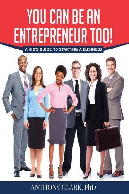 Download You Can Be an Entrepreneur Too!: A Kid's Guide to Starting a Business - Anthony Clark file in ePub