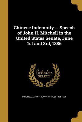 Full Download Chinese Indemnity  Speech of John H. Mitchell in the United States Senate, June 1st and 3rd, 1886 - John H. Mitchell | ePub