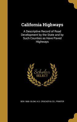 Download California Highways: A Descriptive Record of Road Development by the State and by Such Counties as Have Paved Highways - Ben Blow | PDF