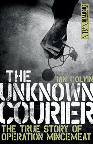 Full Download The Unknown Courier: The True Story of Operation Mincemeat (Dialogue Espionage Classics) - Ian Colvin | ePub