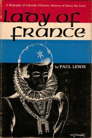 Read Online Lady of France: A Biography of Gabrielle d'Estrees, Mistress of Henry the Great - Paul Lewis file in PDF