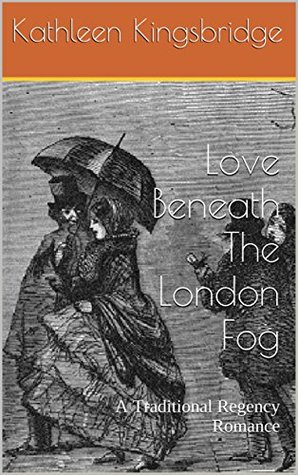 Read Online Love Beneath The London Fog: A Traditional Regency Romance - Kathleen Kingsbridge | PDF