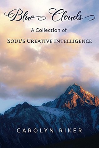 Read Online Blue Clouds: A Collection of Soul’s Creative Intelligence - Carolyn Riker | PDF