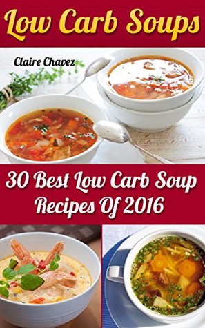 Full Download Low Carb Soups: 30 Best Low Carb Soup Recipes Of 2016 - Claire Chavez file in ePub
