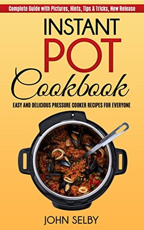 Read Instant Pot Cookbook: Easy and Delicious Pressure Cooker Recipes for Everyone: (Instant Pot Recipes, Instant Pot Book, Pressure Cooker Cookbook, Instant Pot Healthy Recipes, Recipes with Photos) - John Selby file in PDF
