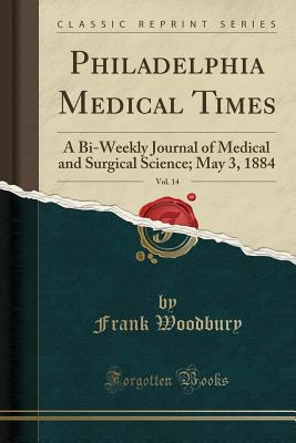 Full Download Philadelphia Medical Times, Vol. 14: A Bi-Weekly Journal of Medical and Surgical Science; May 3, 1884 (Classic Reprint) - Frank Woodbury file in ePub