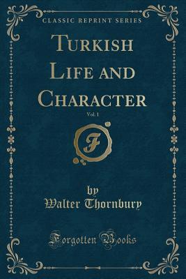Download Turkish Life and Character, Vol. 1 (Classic Reprint) - Walter Thornbury file in PDF