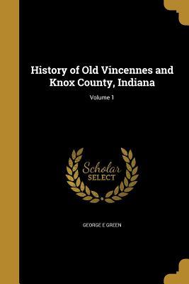 Read History of Old Vincennes and Knox County, Indiana; Volume 1 - George E. Green | ePub