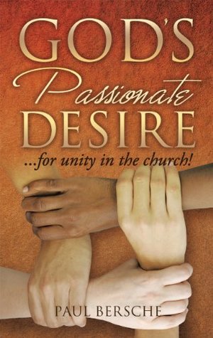 Full Download GOD'S PASSIONATE DESIRE for unity in the church! - Paul Bersche | PDF