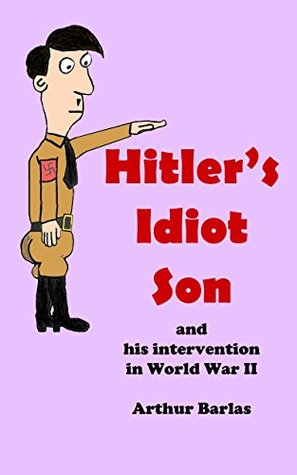 Download Hitler's Idiot Son: and his intervention in World War II - Arthur Barlas file in ePub