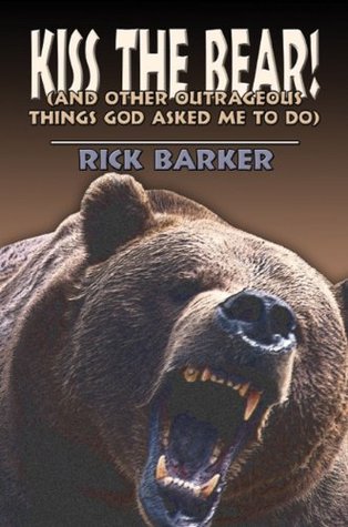 Read Online Kiss the Bear!: (And Other Outrageous Things God Asked Me to Do) - Rick Barker file in PDF