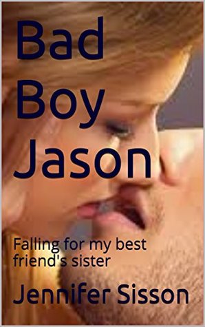 Read Bad Boy Jason: Falling for my best friend's sister - Jennifer Sisson | PDF