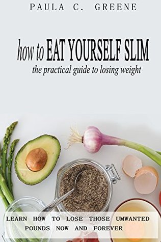 Read How to Eat Yourself Slim: The Practical Guide to Losing Weight - Paula Greene | ePub
