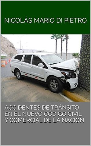 Full Download ACCIDENTES DE TRÁNSITO EN EL NUEVO CÓDIGO CIVIL Y COMERCIAL DE LA NACIÓN - Nicolas Mario Di Pietro file in PDF