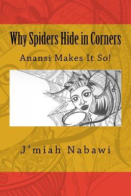 Full Download Why Spiders Hide in Corners: (Anansi Makes It So!) - J'miah Nabawi | ePub