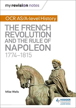 Read Online My Revision Notes: OCR AS/A-level History: The French Revolution and the rule of Napoleon 1774-1815 - Mike Wells file in PDF