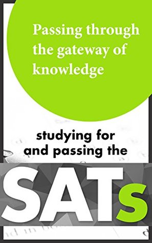 Full Download SAT Strategy :Passing Through The Gateway of Knowledge: Studying for and passing the SAT’s ( The simple guide to Your Best SAT Score) - Kathy Moore file in PDF