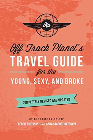 Full Download Off Track Planet's Travel Guide for the Young, Sexy, and Broke: Completely Revised and Updated - Off Track Planet file in ePub
