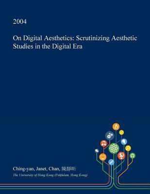 Download On Digital Aesthetics: Scrutinizing Aesthetic Studies in the Digital Era - Ching-Yan Janet Chan file in ePub
