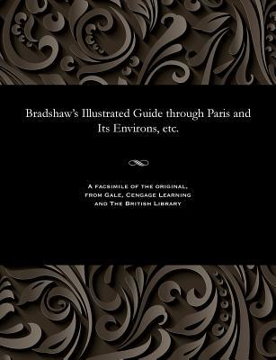 Read Bradshaw's Illustrated Guide Through Paris and Its Environs, Etc. - George Bradshaw | PDF