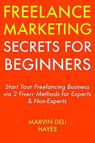 Download Freelance Marketing Secrets for Beginners: Start Your Freelancing Business via 2 Fiverr Methods for Experts & Non-Experts - Marvin Deli Hayes file in PDF