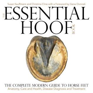 Read Online The Essential Hoof Book: The Complete Modern Guide to Horse Feet - Anatomy, Care and Health, Disease Diagnosis and Treatment - Susan Kauffman file in PDF