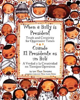 Read When a Bully Is President: Truth and Creativity for Oppressive Times - Maya Gonzalez file in PDF