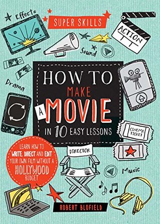 Full Download Super Skills: How to Make a Movie in 10 Easy Lessons - Robert Blofield | PDF