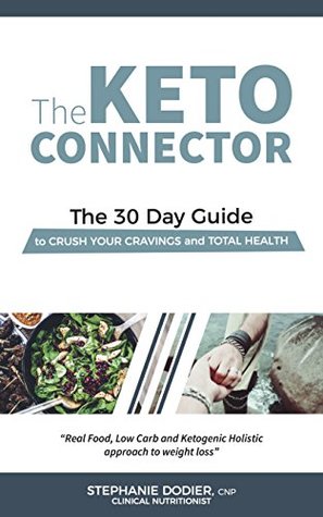 Read Online The Keto Connector with Stephanie Dodier: The 30 Day Guide to Crush Cravings and Lose weight - Stephanie Dodier file in PDF