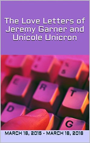 Read The Love Letters of Jeremy Garner and Unicole Unicron: March 16, 2015 - March 16, 2016 - Unicole Unicron | ePub