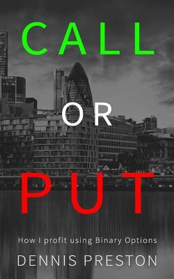 Full Download CALL or PUT: How I profit using Binary Options - Dennis Preston | ePub