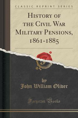 Full Download History of the Civil War Military Pensions, 1861-1885 (Classic Reprint) - John William Oliver file in ePub