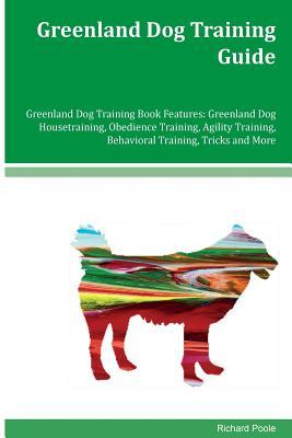 Full Download Greenland Dog Training Guide Greenland Dog Training Book Features: Greenland Dog Housetraining, Obedience Training, Agility Training, Behavioral Training, Tricks and More - Richard Poole file in PDF