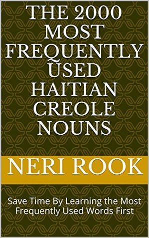 Read The 2000 Most Frequently Used Haitian Creole Nouns: Save Time By Learning the Most Frequently Used Words First - Neri Rook | ePub