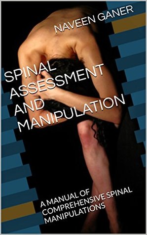 Read SPINAL ASSESSMENT AND MANIPULATION: A MANUAL OF COMPREHENSIVE SPINAL MANIPULATIONS (VOLUME Book 1) - NAVEEN GANER | ePub