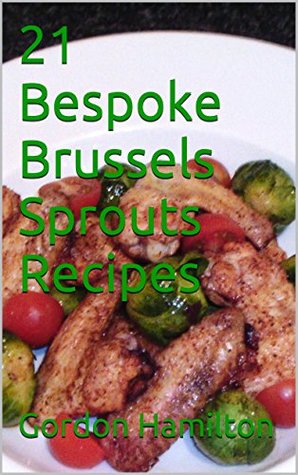 Download 21 Bespoke Brussels Sprouts Recipes (21 Bespoke Recipes Series Book 3) - Gordon Hamilton file in ePub