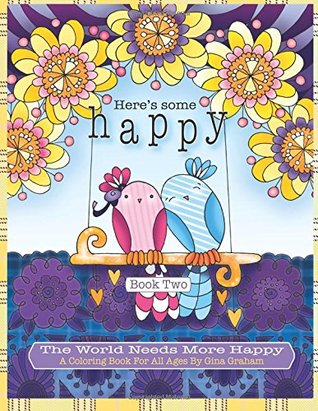 Full Download Here's Some Happy - Book Two: A Coloring Book For All Ages by Gina Graham: The World Needs More Happy - Gina Graham | ePub