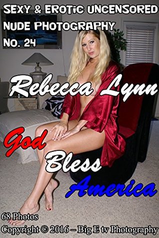 Full Download Sexy & Erotic Uncensored Nude Photography: Hot & Sexy, Naughty Coed Beauty Rebecca Lynn - God Bless America Girl - Big E tv Photography file in ePub