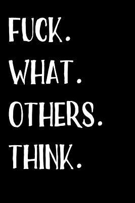 Read Online Fuck What Others Think: Blank Lined Journal - 6x9 - Funny Gag Gift -  file in PDF