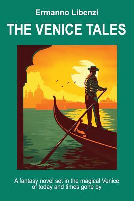 Read Online The Venice Tales: A Fantasy Novel Set in the Magical Venice of Today and Times Gone by - 0566 Ermanno Libenzi | PDF
