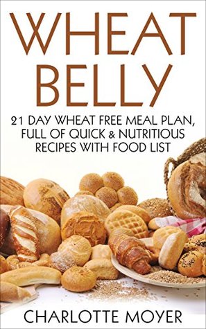 Download WHEAT BELLY: GLUTEN FREE: 21 Day Wheat-Free Meal Plan, Full of Quick and Nutritious Recipes with Food List (Slow Cooker, Low Carb, Grain Free, Weight Loss) - Charlotte Moyer | ePub