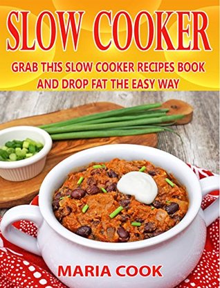 Full Download SLOW COOKER: Grab This Slow Cooker Recipes Book and Drop Fat the Easy Way ( Crock Pot Recipes, Low Carb Diet, Paleo Diet, Weight Loss Diet, Meal Prep, Clean Eating Recipes, Easy Healthy Recipes) - Maria Cook | PDF