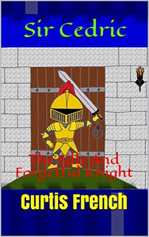 Read Sir Cedric: The Silly And Forgetful Knight (Books For Kids) - Curtis French | PDF
