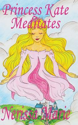 Full Download Princess Kate Meditates: A Peaceful Happy Kids Bedtime Story Picture Book, Sharing Meditation for Kids, Mindfulness and Spiritual Enlightenment - Nerissa Marie file in PDF
